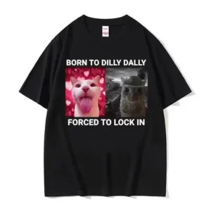 Born To Dilly Dally Forced To Lock in Funny Cat Meme T-shirt Men and Women Summer Cotton Clothing Fashion Short Sleeved Tee